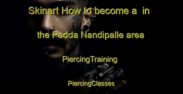 Skinart How to become a  in the Pedda Nandipalle area | #PiercingTraining #PiercingClasses #SkinartTraining-India