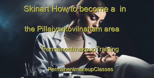 Skinart How to become a  in the Pillaiyarkovilnattam area | #PermanentmakeupTraining #PermanentmakeupClasses #SkinartTraining-India