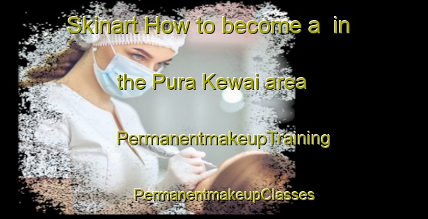 Skinart How to become a  in the Pura Kewai area | #PermanentmakeupTraining #PermanentmakeupClasses #SkinartTraining-India