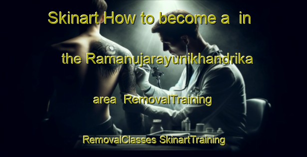 Skinart How to become a  in the Ramanujarayunikhandrika area | #RemovalTraining #RemovalClasses #SkinartTraining-India