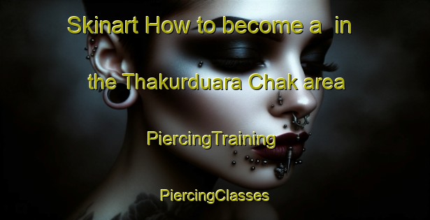 Skinart How to become a  in the Thakurduara Chak area | #PiercingTraining #PiercingClasses #SkinartTraining-India