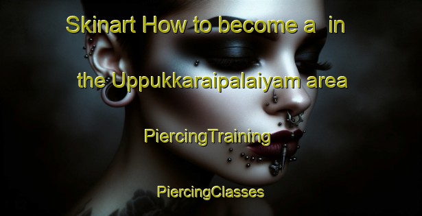 Skinart How to become a  in the Uppukkaraipalaiyam area | #PiercingTraining #PiercingClasses #SkinartTraining-India