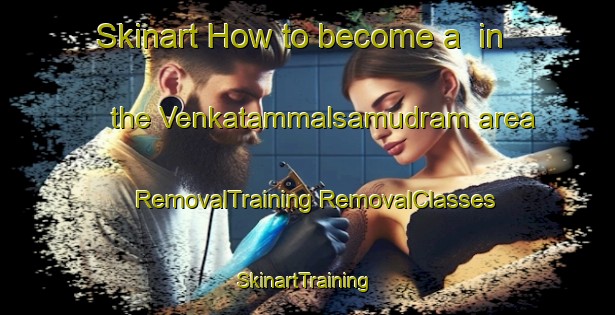 Skinart How to become a  in the Venkatammalsamudram area | #RemovalTraining #RemovalClasses #SkinartTraining-India