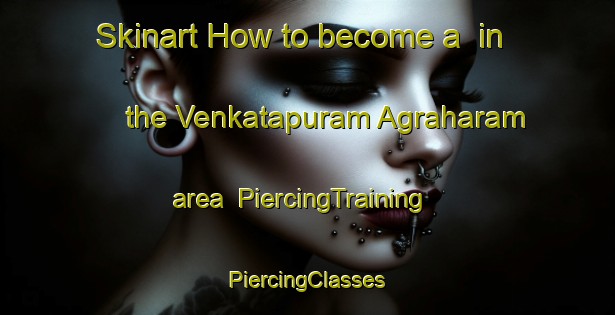 Skinart How to become a  in the Venkatapuram Agraharam area | #PiercingTraining #PiercingClasses #SkinartTraining-India