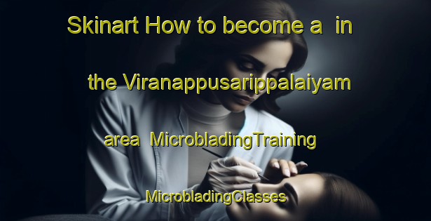 Skinart How to become a  in the Viranappusarippalaiyam area | #MicrobladingTraining #MicrobladingClasses #SkinartTraining-India