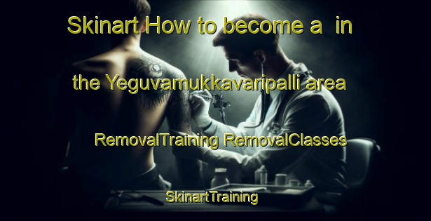 Skinart How to become a  in the Yeguvamukkavaripalli area | #RemovalTraining #RemovalClasses #SkinartTraining-India