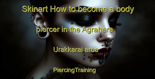 Skinart How to become a body piercer in the Agrahara Urakkarai area | PiercingTraining | PiercingClasses | SkinartTraining-India