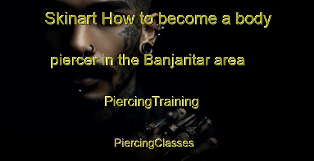 Skinart How to become a body piercer in the Banjaritar area | PiercingTraining | PiercingClasses | SkinartTraining-India