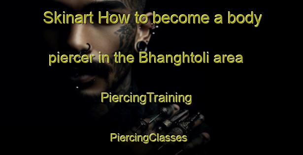 Skinart How to become a body piercer in the Bhanghtoli area | PiercingTraining | PiercingClasses | SkinartTraining-India