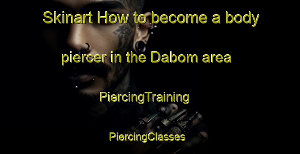 Skinart How to become a body piercer in the Dabom area | PiercingTraining | PiercingClasses | SkinartTraining-India