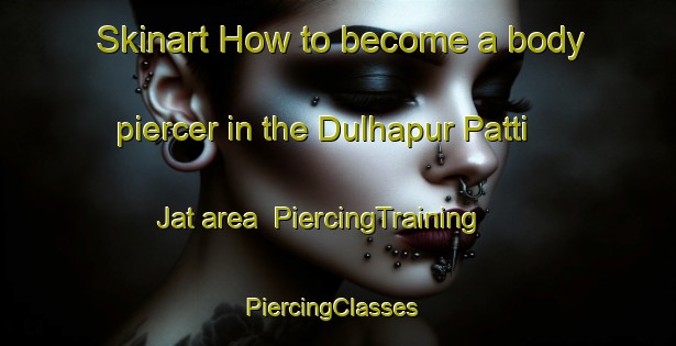 Skinart How to become a body piercer in the Dulhapur Patti Jat area | PiercingTraining | PiercingClasses | SkinartTraining-India