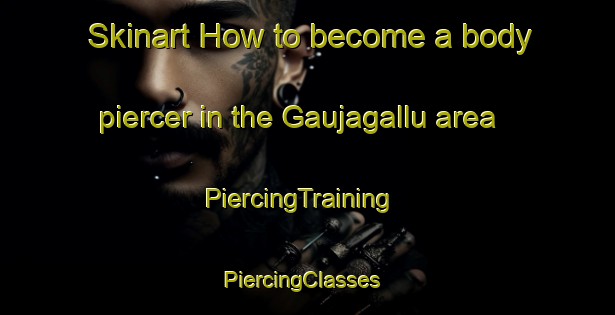 Skinart How to become a body piercer in the Gaujagallu area | PiercingTraining | PiercingClasses | SkinartTraining-India