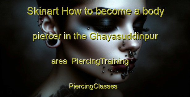 Skinart How to become a body piercer in the Ghayasuddinpur area | PiercingTraining | PiercingClasses | SkinartTraining-India