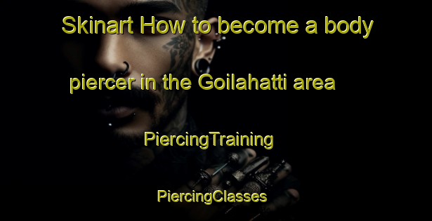 Skinart How to become a body piercer in the Goilahatti area | PiercingTraining | PiercingClasses | SkinartTraining-India