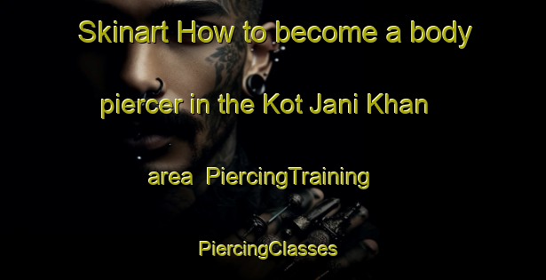 Skinart How to become a body piercer in the Kot Jani Khan area | PiercingTraining | PiercingClasses | SkinartTraining-India