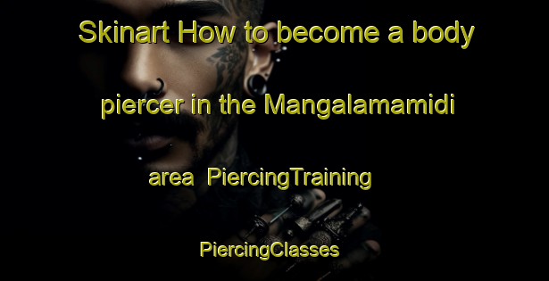 Skinart How to become a body piercer in the Mangalamamidi area | PiercingTraining | PiercingClasses | SkinartTraining-India