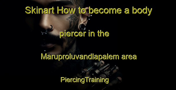 Skinart How to become a body piercer in the Maruproluvandlapalem area | PiercingTraining | PiercingClasses | SkinartTraining-India