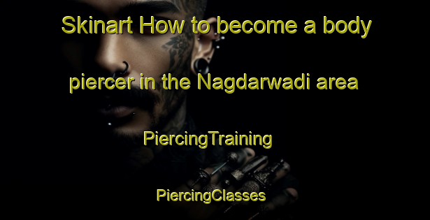 Skinart How to become a body piercer in the Nagdarwadi area | PiercingTraining | PiercingClasses | SkinartTraining-India