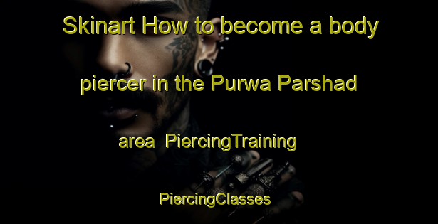Skinart How to become a body piercer in the Purwa Parshad area | PiercingTraining | PiercingClasses | SkinartTraining-India