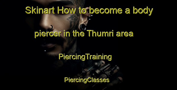 Skinart How to become a body piercer in the Thumri area | PiercingTraining | PiercingClasses | SkinartTraining-India