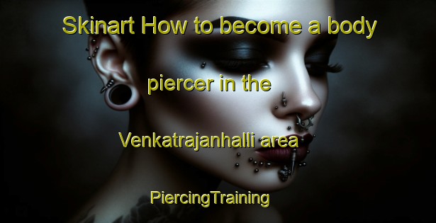 Skinart How to become a body piercer in the Venkatrajanhalli area | PiercingTraining | PiercingClasses | SkinartTraining-India