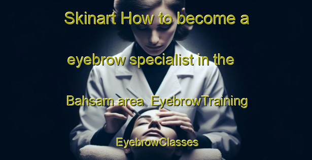Skinart How to become a eyebrow specialist in the Bahsam area | EyebrowTraining | EyebrowClasses | SkinartTraining-India