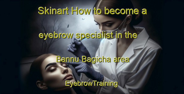 Skinart How to become a eyebrow specialist in the Bannu Bagicha area | EyebrowTraining | EyebrowClasses | SkinartTraining-India