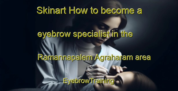 Skinart How to become a eyebrow specialist in the Ramannapalem Agraharam area | EyebrowTraining | EyebrowClasses | SkinartTraining-India