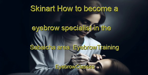Skinart How to become a eyebrow specialist in the Sabaicha area | EyebrowTraining | EyebrowClasses | SkinartTraining-India
