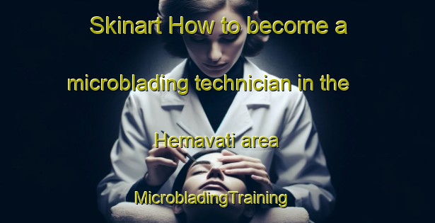 Skinart How to become a microblading technician in the Hemavati area | MicrobladingTraining | MicrobladingClasses | SkinartTraining-India