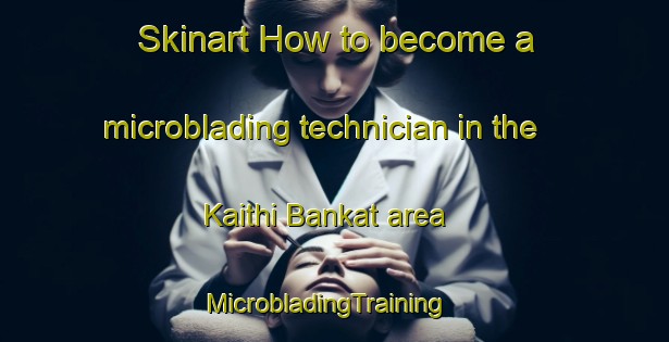 Skinart How to become a microblading technician in the Kaithi Bankat area | MicrobladingTraining | MicrobladingClasses | SkinartTraining-India