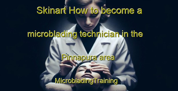 Skinart How to become a microblading technician in the Pinnapura area | MicrobladingTraining | MicrobladingClasses | SkinartTraining-India