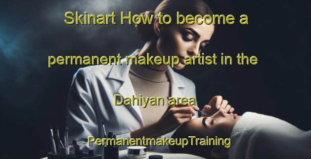 Skinart How to become a permanent makeup artist in the Dahiyan area | PermanentmakeupTraining | PermanentmakeupClasses | SkinartTraining-India