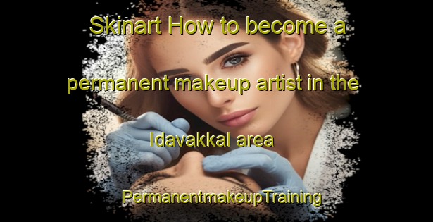 Skinart How to become a permanent makeup artist in the Idavakkal area | PermanentmakeupTraining | PermanentmakeupClasses | SkinartTraining-India