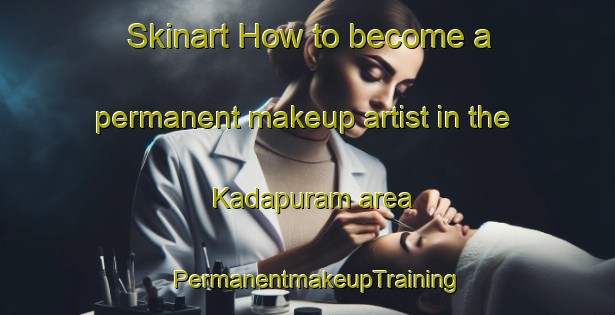 Skinart How to become a permanent makeup artist in the Kadapuram area | PermanentmakeupTraining | PermanentmakeupClasses | SkinartTraining-India