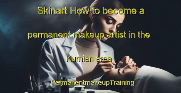 Skinart How to become a permanent makeup artist in the Kurnian area | PermanentmakeupTraining | PermanentmakeupClasses | SkinartTraining-India