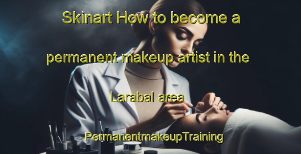 Skinart How to become a permanent makeup artist in the Larabal area | PermanentmakeupTraining | PermanentmakeupClasses | SkinartTraining-India