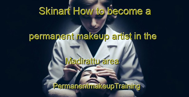 Skinart How to become a permanent makeup artist in the Madirattu area | PermanentmakeupTraining | PermanentmakeupClasses | SkinartTraining-India
