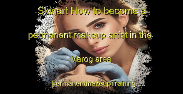 Skinart How to become a permanent makeup artist in the Marog area | PermanentmakeupTraining | PermanentmakeupClasses | SkinartTraining-India