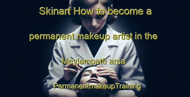 Skinart How to become a permanent makeup artist in the Meylampatti area | PermanentmakeupTraining | PermanentmakeupClasses | SkinartTraining-India