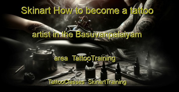 Skinart How to become a tattoo artist in the Basuvanpalaiyam area | TattooTraining | TattooClasses | SkinartTraining-India