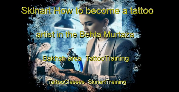 Skinart How to become a tattoo artist in the Behta Murtaza Bakhsh area | TattooTraining | TattooClasses | SkinartTraining-India