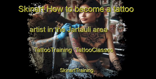 Skinart How to become a tattoo artist in the Jartauli area | TattooTraining | TattooClasses | SkinartTraining-India