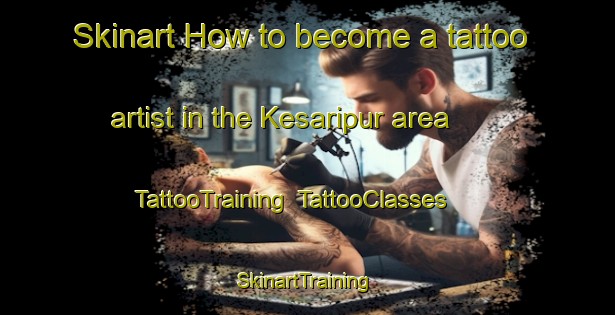 Skinart How to become a tattoo artist in the Kesaripur area | TattooTraining | TattooClasses | SkinartTraining-India