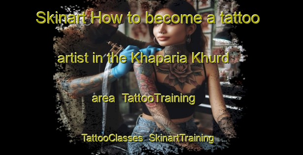 Skinart How to become a tattoo artist in the Khaparia Khurd area | TattooTraining | TattooClasses | SkinartTraining-India
