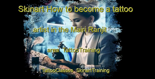 Skinart How to become a tattoo artist in the Mairi Ranjit area | TattooTraining | TattooClasses | SkinartTraining-India