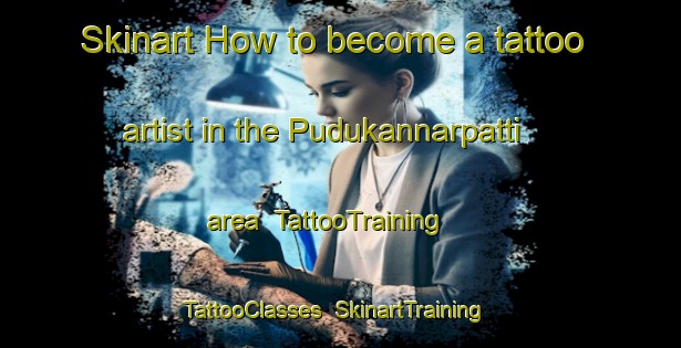 Skinart How to become a tattoo artist in the Pudukannarpatti area | TattooTraining | TattooClasses | SkinartTraining-India