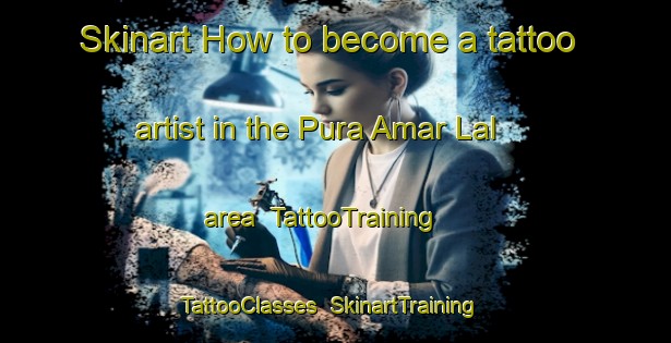 Skinart How to become a tattoo artist in the Pura Amar Lal area | TattooTraining | TattooClasses | SkinartTraining-India