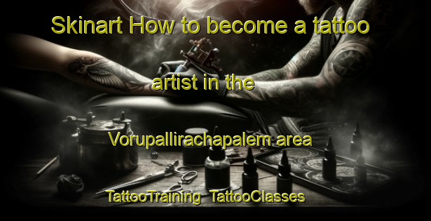 Skinart How to become a tattoo artist in the Vorupallirachapalem area | TattooTraining | TattooClasses | SkinartTraining-India