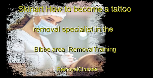 Skinart How to become a tattoo removal specialist in the Bibbe area | RemovalTraining | RemovalClasses | SkinartTraining-India